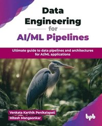 bokomslag Data Engineering for AI/ML Pipelines: Ultimate guide to data pipelines and architectures for AI/ML applications (English Edition)