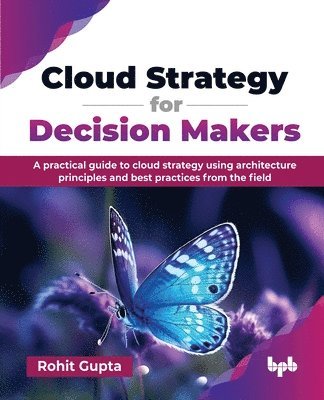 bokomslag Cloud Strategy for Decision Makers: A practical guide to cloud strategy using architecture principles and best practices from the field (English Editi