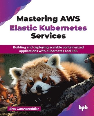 Siva Guruvareddiar - Mastering AWS Elastic Kubernetes Services, Häftad