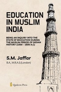 bokomslag Education in Muslim India: Being an Inquiry into the State of Education During the Muslim Period of Indian History (1000 - 1800 A.C)