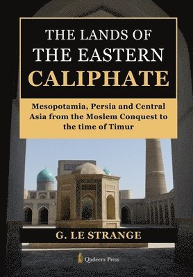 bokomslag The Lands of the Eastern Caliphate: Mesopotamia, Persia and Central Asia from the Moslem Conquest to the time of Timur