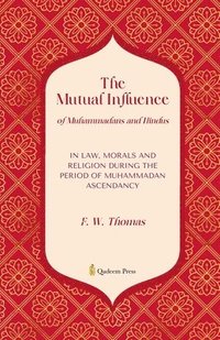 bokomslag The Mutual Influence of Muhammadans and Hindus: In Law, Morals And Religion During the Period of Muhammadan Ascendancy
