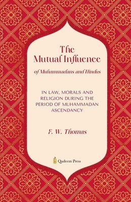 bokomslag The Mutual Influence of Muhammadans and Hindus: In Law, Morals And Religion During the Period of Muhammadan Ascendancy