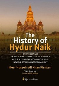 bokomslag The History of Hydur Naik: Otherwise Styled Shums Ul Moolk, Ameer Ud Dowla, Nawaub Hydur Ali Khan Bahadoor, Hydur Jung, Nawaub Of The Karnatic Balagha