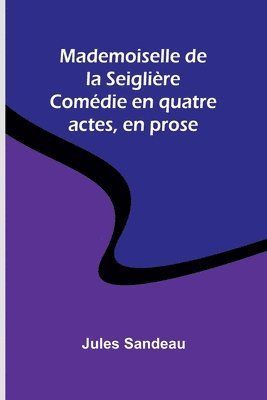 bokomslag Mademoiselle de la Seiglière; Comédie en quatre actes, en prose