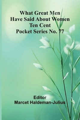 bokomslag What Great Men Have Said About Women Ten Cent Pocket Series No. 77