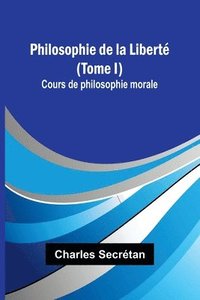 bokomslag Philosophie de la Liberté (Tome I); Cours de philosophie morale