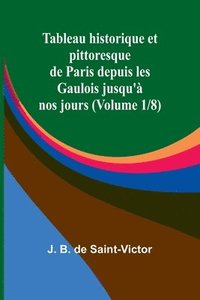 bokomslag Tableau historique et pittoresque de Paris depuis les Gaulois jusqu'à nos jours (Volume 1/8)