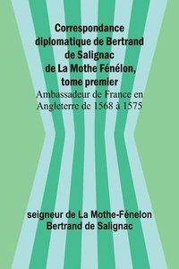 bokomslag Correspondance diplomatique de Bertrand de Salignac de La Mothe Fénélon, tome premier; Ambassadeur de France en Angleterre de 1568 à 1575