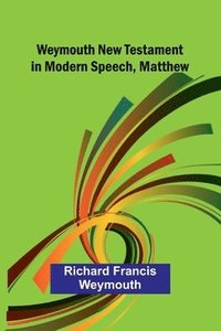 bokomslag Weymouth New Testament In Modern Speech, Matthew