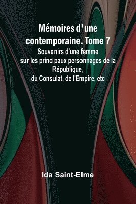 bokomslag Mémoires d'une contemporaine. Tome 7; Souvenirs d'une femme sur les principaux personnages de la République, du Consulat, de l'Empire, etc