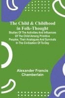 bokomslag The Child and Childhood in Folk-Thought; Studies of the Activities and Influences of the Child Among Primitive Peoples, Their Analogues and Survivals in the Civilization of To-Day
