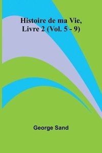 bokomslag Histoire de ma Vie, Livre 2 (Vol. 5 - 9)