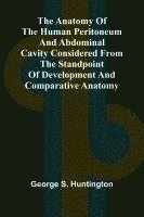 bokomslag The Anatomy of the Human Peritoneum and Abdominal Cavity Considered from the Standpoint of Development and Comparative Anatomy