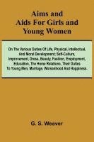 bokomslag Aims and Aids for Girls and Young Women; On the Various Duties of Life, Physical, Intellectual, And Moral Development; Self-Culture, Improvement, Dress, Beauty, Fashion, Employment, Education, The ...