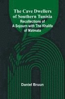 bokomslag The Cave Dwellers of Southern Tunisia: Recollections of a sojourn with the Khalifa of Matmata