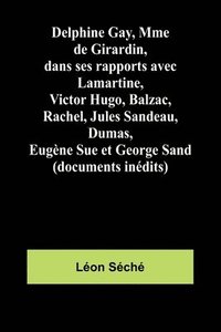 bokomslag Delphine Gay, Mme de Girardin, dans ses rapports avec Lamartine, Victor Hugo, Balzac, Rachel, Jules Sandeau, Dumas, Eugène Sue et George Sand (documen