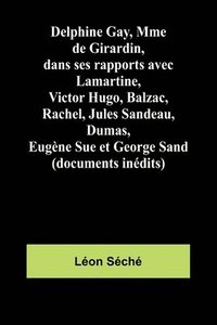bokomslag Delphine Gay, Mme de Girardin, dans ses rapports avec Lamartine, Victor Hugo, Balzac, Rachel, Jules Sandeau, Dumas, Eugène Sue et George Sand (documents inédits)