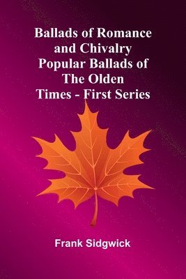 bokomslag Ballads of Romance and Chivalry; Popular Ballads of the Olden Times - First Series