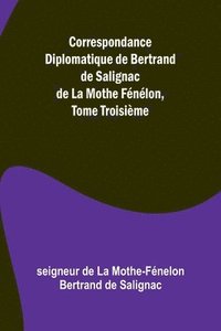 bokomslag Correspondance Diplomatique de Bertrand de Salignac de La Mothe Fénélon, Tome Troisième