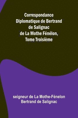 bokomslag Correspondance Diplomatique de Bertrand de Salignac de La Mothe Fnlon, Tome Troisime