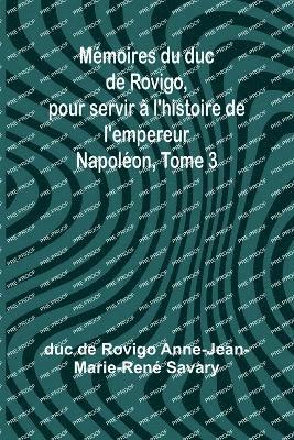 bokomslag Mmoires du duc de Rovigo, pour servir  l'histoire de l'empereur Napolon, Tome 3