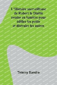 bokomslag L'Histoire merveilleuse de Robert le Diable; remise en lumière pour édifier les petits et distraire les autres