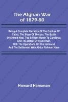 bokomslag The Afghan War of 1879-80; Being a Complete Narrative of the Capture of Cabul, the Siege of Sherpur, the Battle of Ahmed Khel, the Brilliant March to