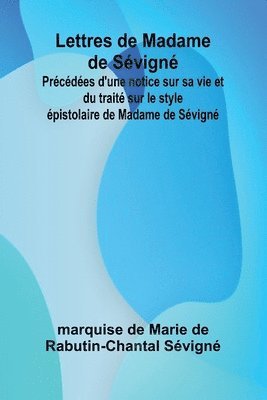 bokomslag Lettres de Madame de Sévigné; Précédées d'une notice sur sa vie et du traité sur le style épistolaire de Madame de Sévigné