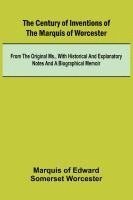 bokomslag The Century of Inventions of the Marquis of Worcester; from the Original MS., with Historical and Explanatory Notes and a Biographical Memoir