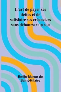 bokomslag L'art de payer ses dettes et de satisfaire ses créanciers sans débourser un sou