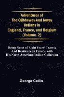 bokomslag Adventures of the Ojibbeway and Ioway Indians in England, France, and Belgium; Vol. 2; being Notes of Eight Years' Travels and Residence in Europe wit