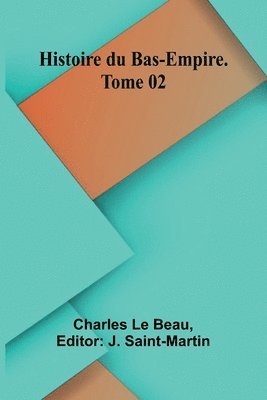 Histoire du Bas-Empire. Tome 02 1