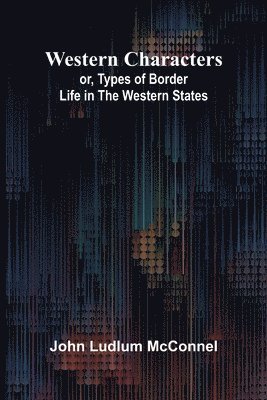 bokomslag Western Characters; Or, Types Of Border Life In The Western States