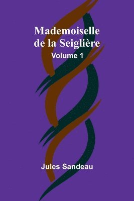 bokomslag Mademoiselle de la Seiglière, Volume 1