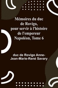 bokomslag Mémoires du duc de Rovigo, pour servir à l'histoire de l'empereur Napoléon, Tome 6