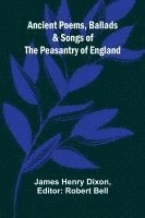 bokomslag Ancient Poems, Ballads, and Songs of the Peasantry of England