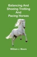bokomslag Balancing and Shoeing Trotting and Pacing Horses