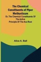 bokomslag The Chemical Constituents of Piper Methysticum; Or, The Chemical Constituents of the Active Principle of the Ava Root