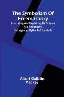 bokomslag The symbolism of Freemasonry; Illustrating and explaining its science and philosophy, its legends, myths and symbols