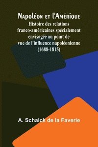 bokomslag Napolon et l'Amrique; Histoire des relations franco-amricaines spcialement envisage au point de vue de l'influence napolonienne (1688-1815)