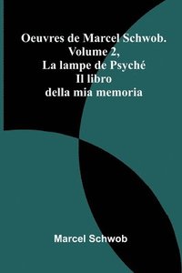 bokomslag Oeuvres de Marcel Schwob. Volume 2, La lampe de Psych; Il libro della mia memoria