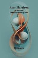 bokomslag Amy Harrison; or, Heavenly Seed and Heavenly Dew