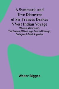 bokomslag A Svmmarie and Trve Discovrse of Sir Frances Drakes VVest Indian Voyage; Wherein were taken, the townes of Saint Iago, Sancto Domingo, Cartagena & Sai