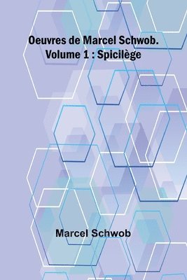 bokomslag Oeuvres de Marcel Schwob. Volume 1; Spicilge