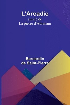 L'Arcadie; suivie de La pierre d'Abraham 1