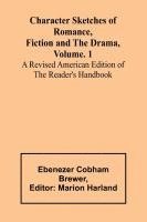 bokomslag Character Sketches of Romance, Fiction and the Drama, Vol. 1; A Revised American Edition of the Reader's Handbook