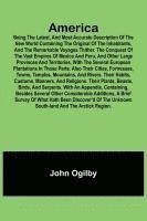 bokomslag America: Being the Latest, and Most Accurate Description of the Nevv VVorld Containing the Original of the Inhabitants, and the Remarkable Voyages Thi