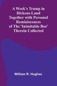 bokomslag A Week'S Tramp In Dickens-Land Together With Personal Reminiscences Of The 'Inimitable Boz' Therein Collected