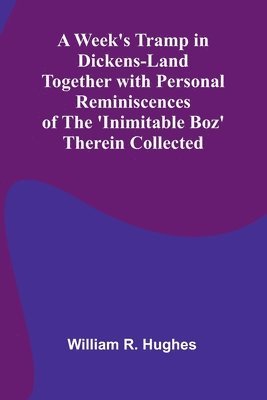 bokomslag A Week'S Tramp In Dickens-Land Together With Personal Reminiscences Of The 'Inimitable Boz' Therein Collected